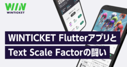 WINTICKET Flutter アプリと Text Scale Factor の闘い