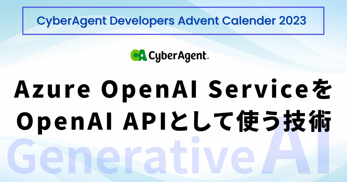 Azure OpenAI ServiceをOpenAI APIとして使う技術 | CyberAgent Developers Blog