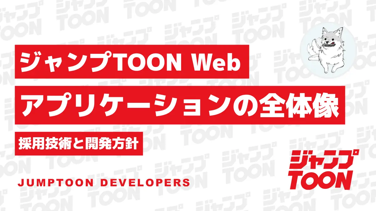 ジャンプTOON Web アプリケーションの全体像〜採用技術と開発方針〜