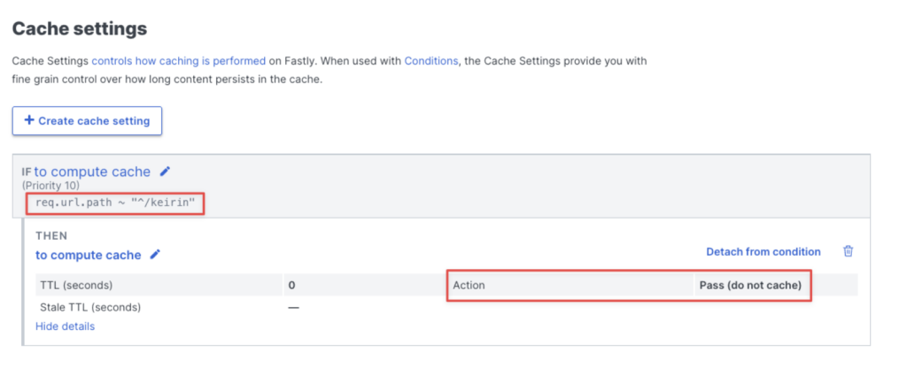 Fastly コンソールの Cache Settings の設定画面。req.url.path ~ '^/keirin'にへのリクエストに対して Action として Pass(do not cache) を指定している
